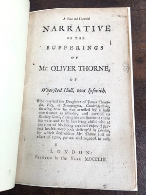 Lot 881 - A True and Impartial Narrative of the Sufferings of Mr. Oliver Thorne, of Whersted-Hall, Near Ipswich...lost an Estate of 1500, per an. And 10,000 in cash, 1753 modern binding