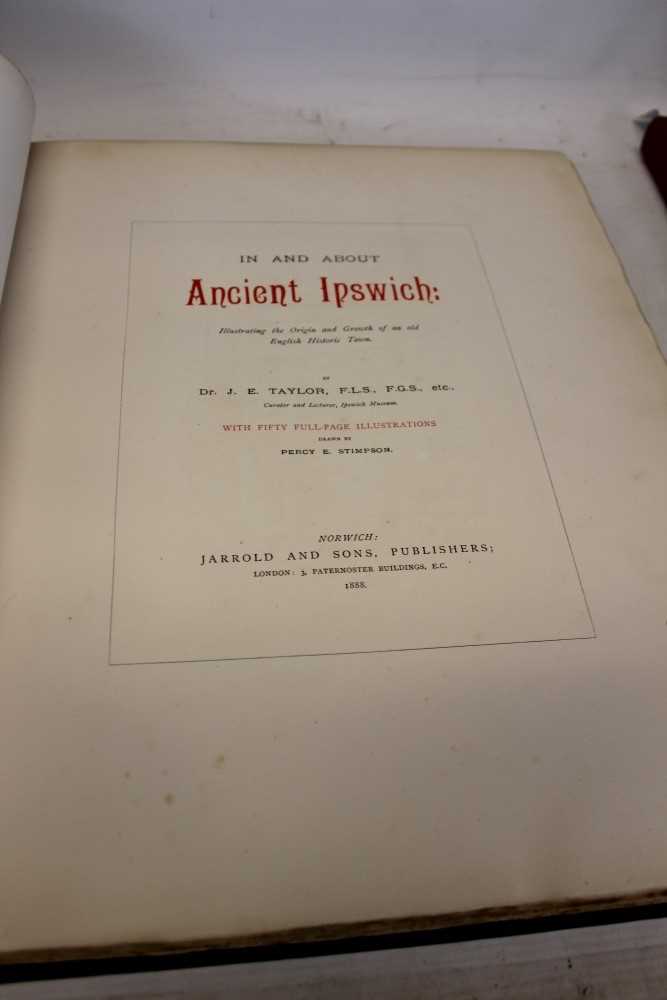 Lot 2323 - Dr. J. E. Taylor - ‘In and about Ancient Ipswich’, numbered 73 from a limited edition of 75 Large Imperial Quarto, green cloth binding