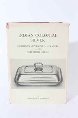 Lot 355 - Book - 'Indian Colonial Silver, European Silversmiths in India (1790-1860) And Their Marks' by Wynyard R. T. Wilkinson', signed by the author, Argent Press, limited edition of only 1000 copies, 197...